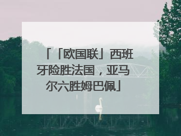 「欧国联」西班牙险胜法国，亚马尔六胜姆巴佩