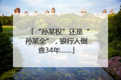 “孙某权”还是“孙某全”，银行人倒查34年……