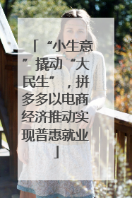 “小生意”撬动“大民生”，拼多多以电商经济推动实现普惠就业