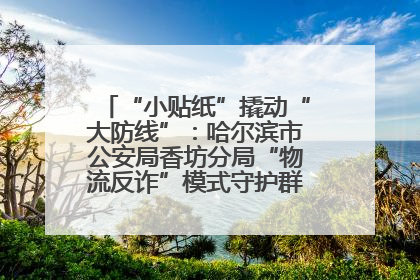 “小贴纸”撬动“大防线”：哈尔滨市公安局香坊分局“物流反诈”模式守护群众“钱袋子”