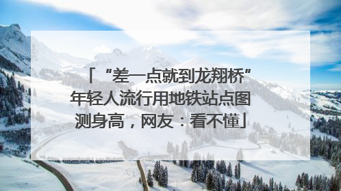 “差一点就到龙翔桥”年轻人流行用地铁站点图测身高，网友：看不懂