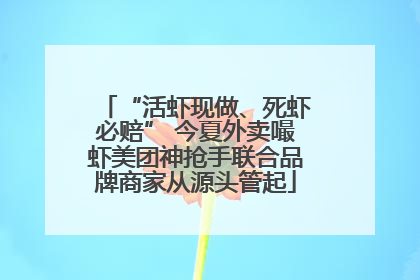 “活虾现做、死虾必赔” 今夏外卖嘬虾美团神抢手联合品牌商家从源头管起