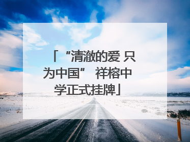 “清澈的爱 只为中国” 祥榕中学正式挂牌