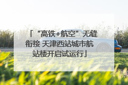 “高铁+航空”无缝衔接 天津西站城市航站楼开启试运行