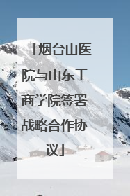 烟台山医院与山东工商学院签署战略合作协议