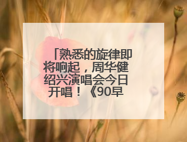 熟悉的旋律即将响起，周华健绍兴演唱会今日开唱！《90早新闻》来了