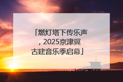 燃灯塔下传乐声，2025京津冀古建音乐季启幕
