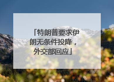 特朗普要求伊朗无条件投降，外交部回应
