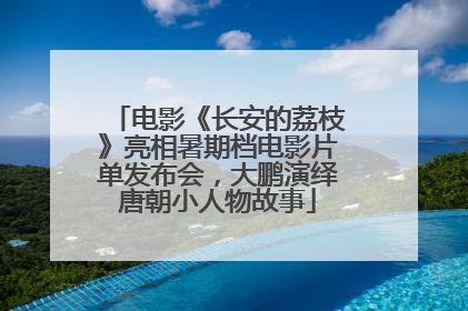 电影《长安的荔枝》亮相暑期档电影片单发布会，大鹏演绎唐朝小人物故事