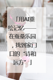 用AI重绘记忆——在蚕桑乐园，找到家门口的“诗和远方”
