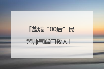 盐城“00后”民警帅气踹门救人