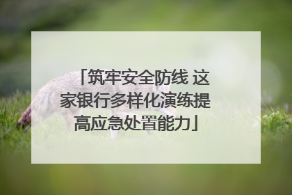 筑牢安全防线 这家银行多样化演练提高应急处置能力