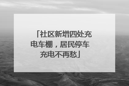 社区新增四处充电车棚，居民停车充电不再愁