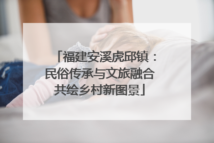 福建安溪虎邱镇：民俗传承与文旅融合共绘乡村新图景