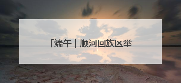 端午｜顺河回族区举行“粽情端午 传承安康”文明集市活动
