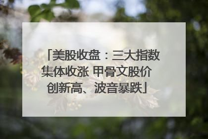 美股收盘：三大指数集体收涨 甲骨文股价创新高、波音暴跌