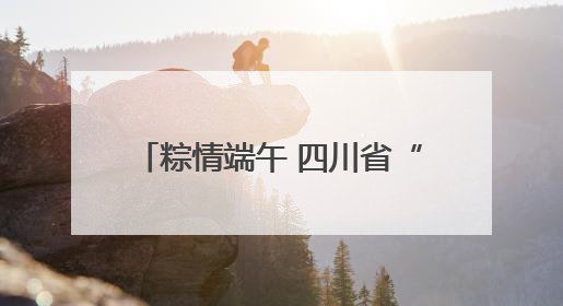 粽情端午 四川省“我们的节日·端午”主题活动在南充启动