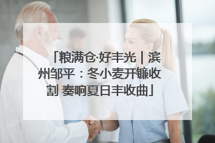 粮满仓·好丰光｜滨州邹平：冬小麦开镰收割 奏响夏日丰收曲