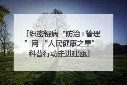 织密慢病“防治+管理”网 “人民健康之星”科普行动走进建瓯