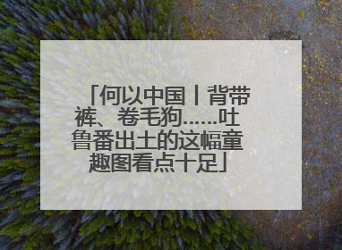何以中国丨背带裤、卷毛狗……吐鲁番出土的这幅童趣图看点十足