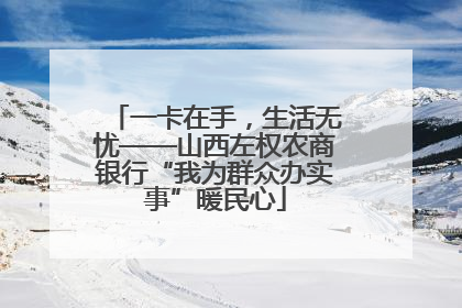 一卡在手，生活无忧——山西左权农商银行“我为群众办实事”暖民心