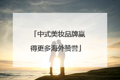 中式美妆品牌赢得更多海外赞誉