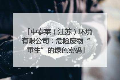 中泰莱（江苏）环境有限公司：危险废物“重生”的绿色密码