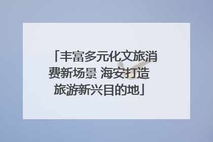 丰富多元化文旅消费新场景 海安打造旅游新兴目的地