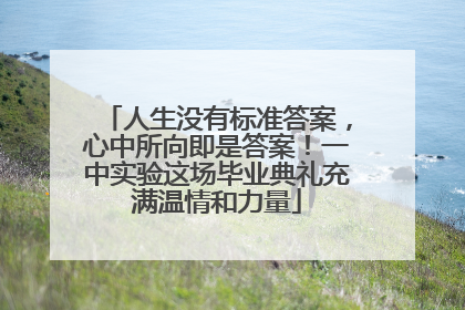 人生没有标准答案，心中所向即是答案！一中实验这场毕业典礼充满温情和力量