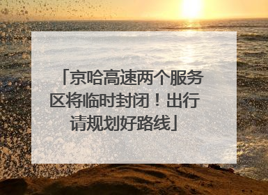 京哈高速两个服务区将临时封闭！出行请规划好路线