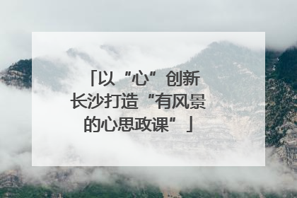 以“心”创新 长沙打造“有风景的心思政课”