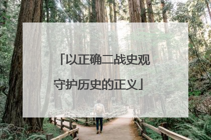 以正确二战史观守护历史的正义