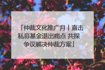 仲裁文化推广月丨直击私募基金退出痛点 共探争议解决仲裁方案