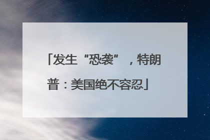 发生“恐袭”，特朗普：美国绝不容忍