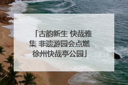 古韵新生 快哉雅集 非遗游园会点燃徐州快哉亭公园