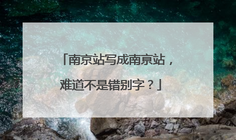 南京站写成南亰站，难道不是错别字？