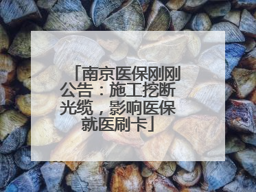 南京医保刚刚公告：施工挖断光缆，影响医保就医刷卡