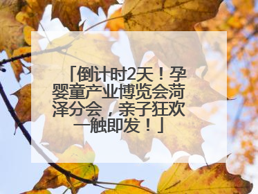 倒计时2天！孕婴童产业博览会菏泽分会，亲子狂欢一触即发！