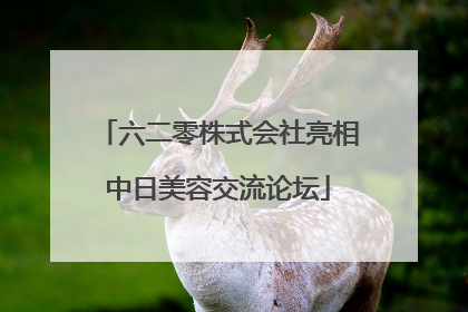 六二零株式会社亮相中日美容交流论坛
