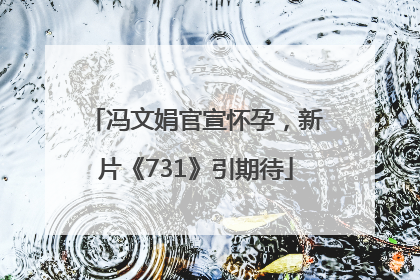 冯文娟官宣怀孕，新片《731》引期待
