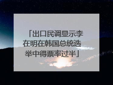 出口民调显示李在明在韩国总统选举中得票率过半