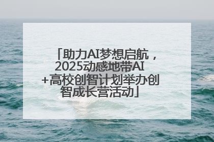 助力AI梦想启航，2025动感地带AI+高校创智计划举办创智成长营活动