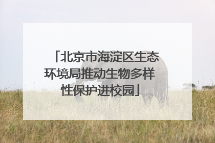 北京市海淀区生态环境局推动生物多样性保护进校园