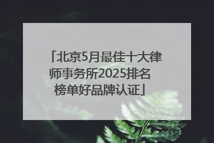北京5月最佳十大律师事务所2025排名榜单好品牌认证