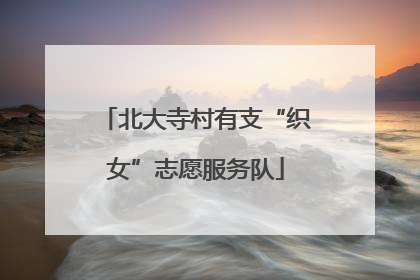 北大寺村有支“织女”志愿服务队