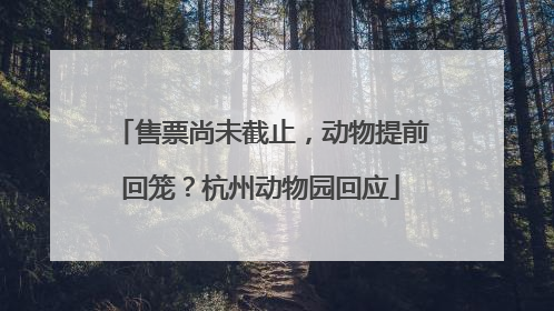 售票尚未截止，动物提前回笼？杭州动物园回应