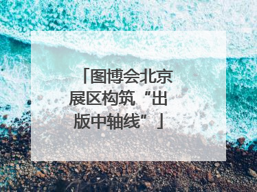 图博会北京展区构筑“出版中轴线”