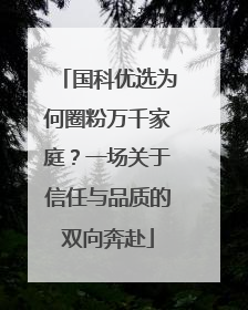 国科优选为何圈粉万千家庭？一场关于信任与品质的双向奔赴