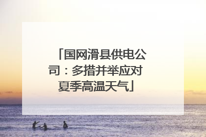 国网滑县供电公司：多措并举应对夏季高温天气