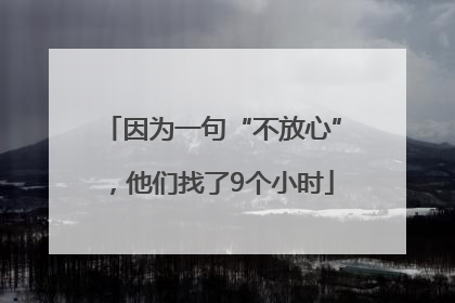 因为一句“不放心”，他们找了9个小时